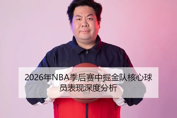 2026年NBA季后赛中掘金队核心球员表现深度分析
